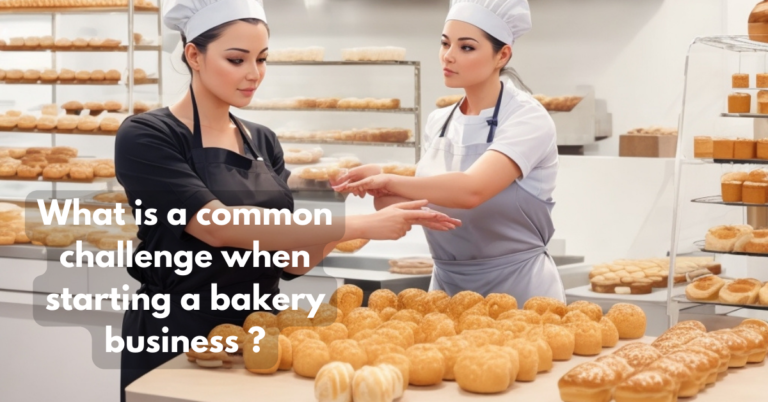 What is a common challenge when starting a bakery business