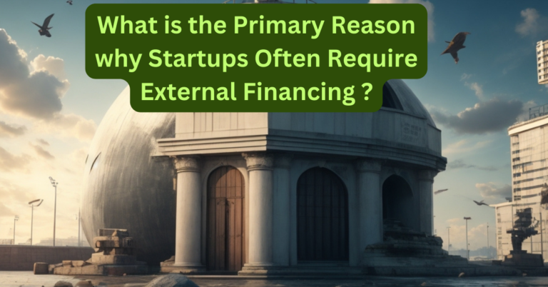 What is the primary reason why startups often require external Financing?